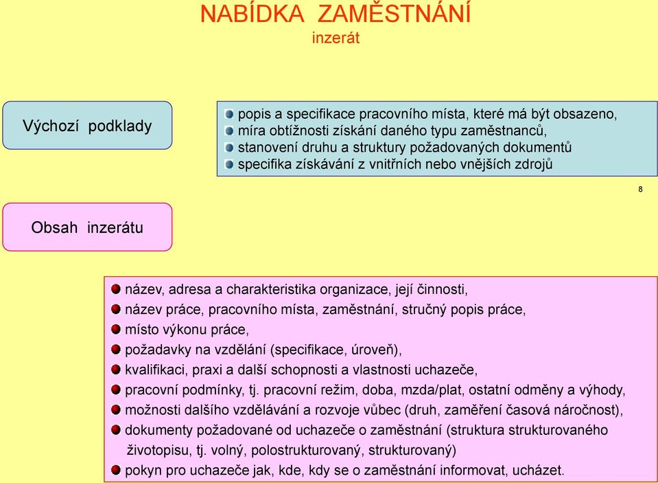 práce, místo výkonu práce, poţadavky na vzdělání (specifikace, úroveň), kvalifikaci, praxi a další schopnosti a vlastnosti uchazeče, pracovní podmínky, tj.