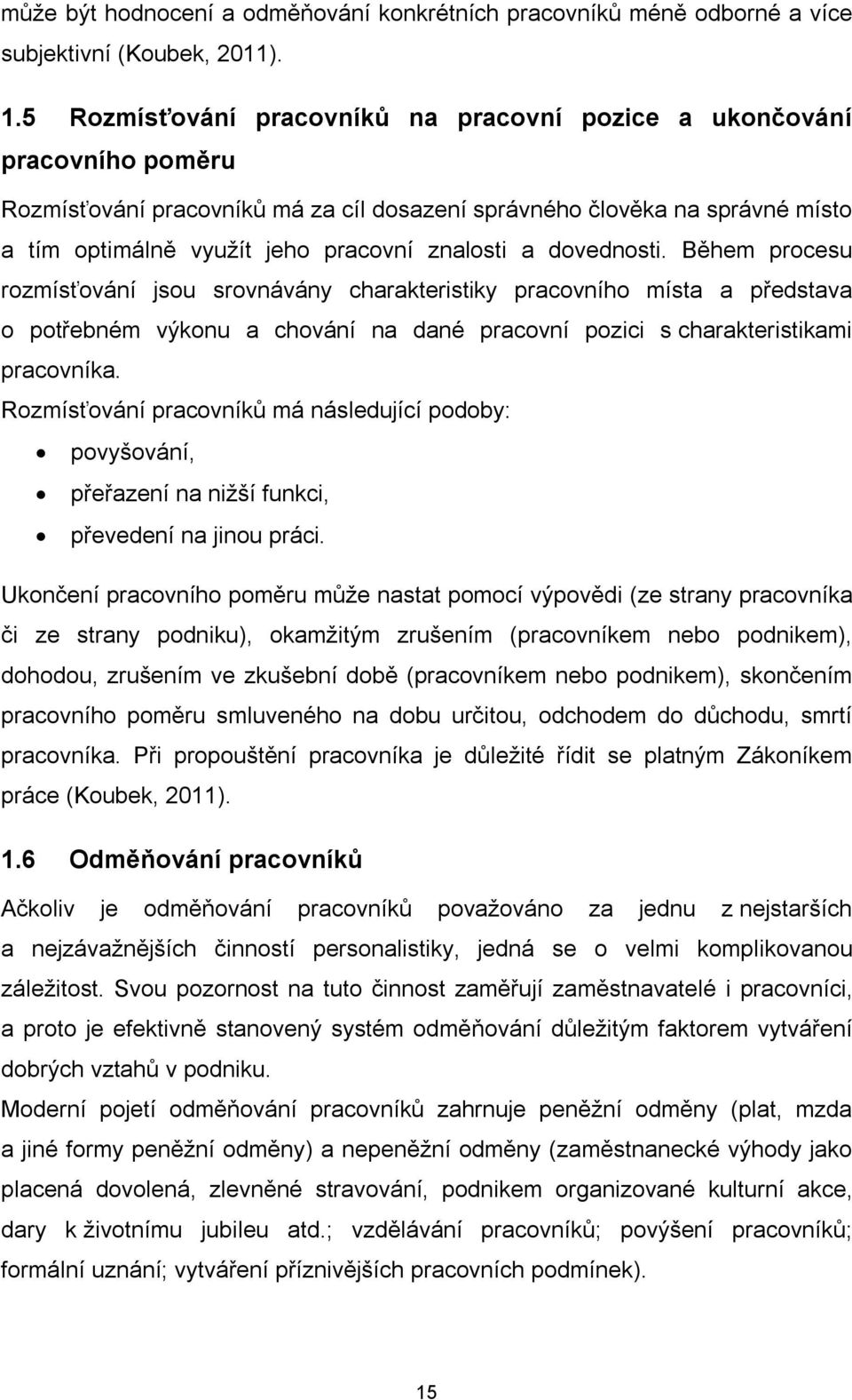 a dovednosti. Během procesu rozmísťování jsou srovnávány charakteristiky pracovního místa a představa o potřebném výkonu a chování na dané pracovní pozici s charakteristikami pracovníka.