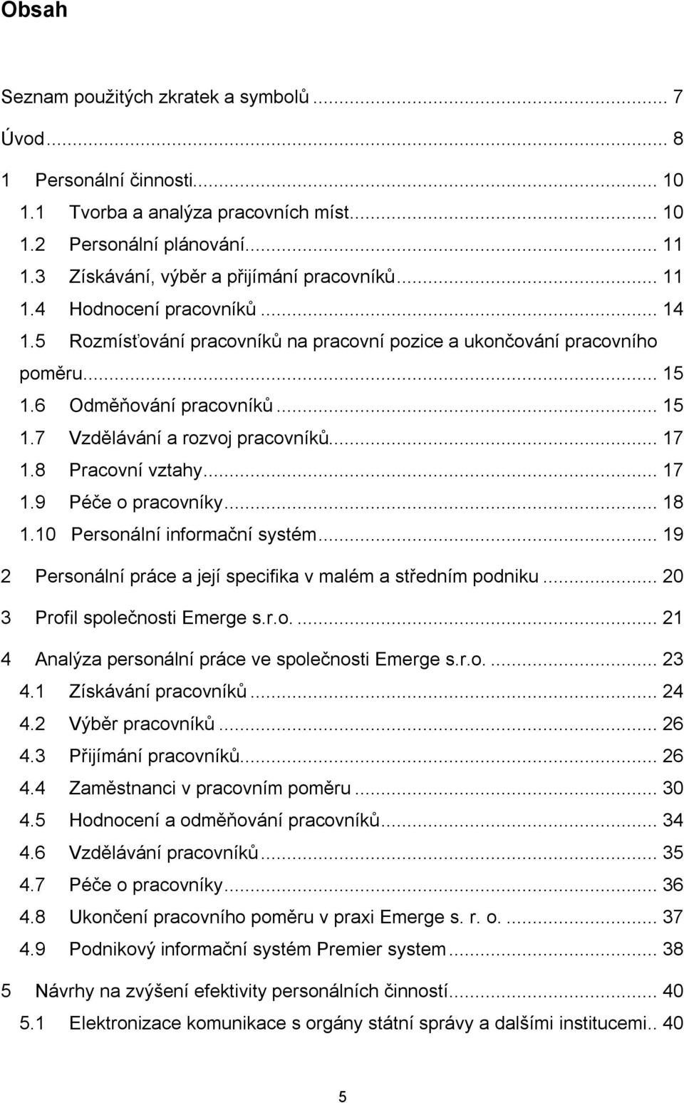 .. 17 1.8 Pracovní vztahy... 17 1.9 Péče o pracovníky... 18 1.10 Personální informační systém... 19 2 Personální práce a její specifika v malém a středním podniku... 20 3 Profil společnosti Emerge s.