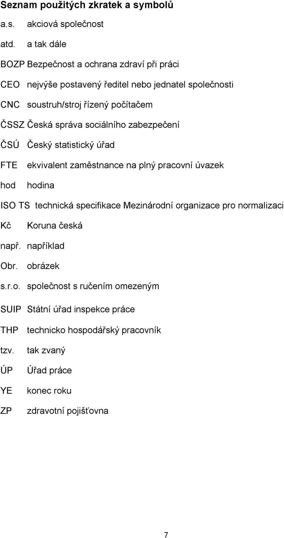 počítačem ČSSZ Česká správa sociálního zabezpečení ČSÚ Český statistický úřad FTE hod ekvivalent zaměstnance na plný pracovní úvazek hodina ISO TS technická