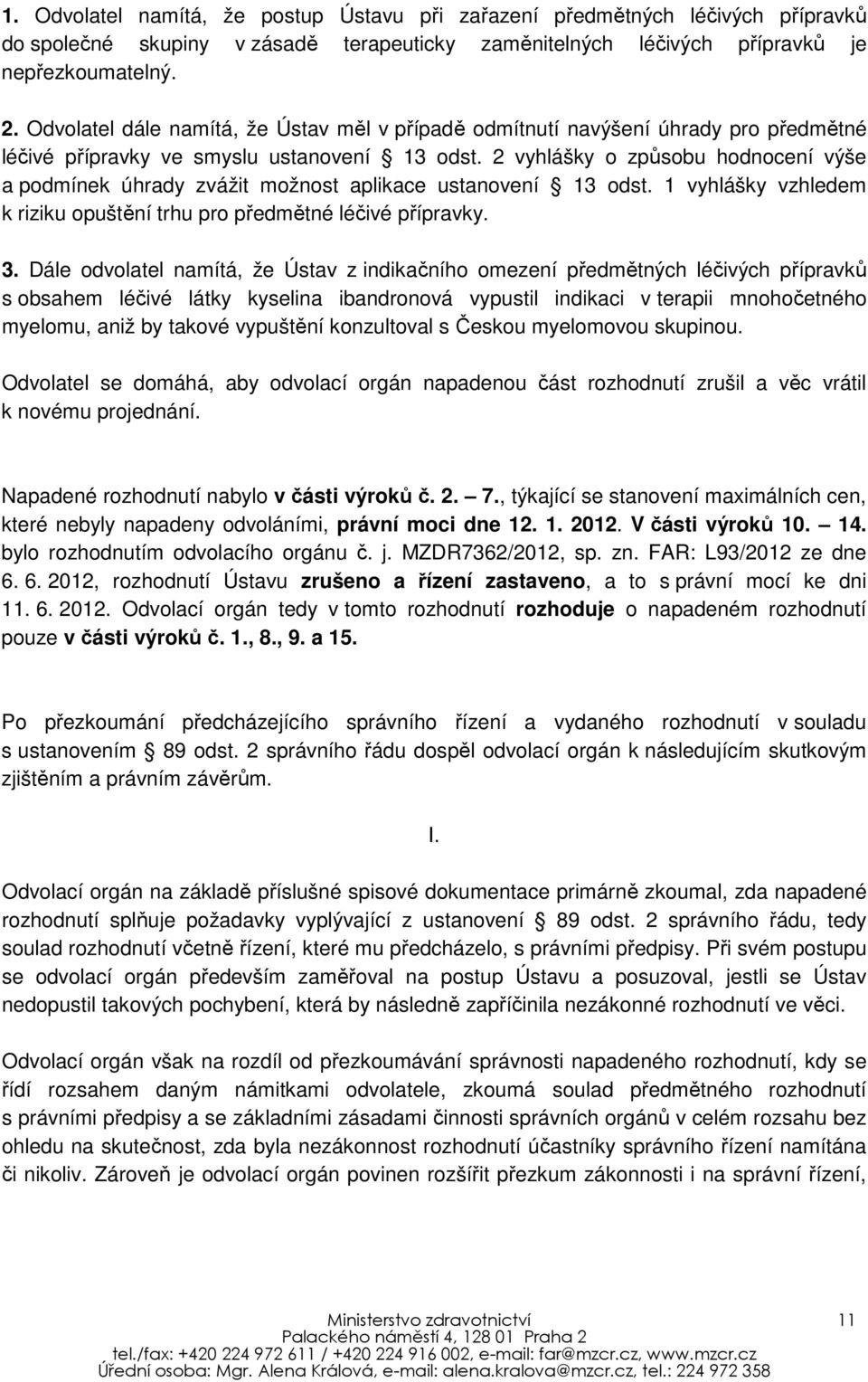 2 vyhlášky o způsobu hodnocení výše a podmínek úhrady zvážit možnost aplikace ustanovení 13 odst. 1 vyhlášky vzhledem k riziku opuštění trhu pro předmětné léčivé přípravky. 3.