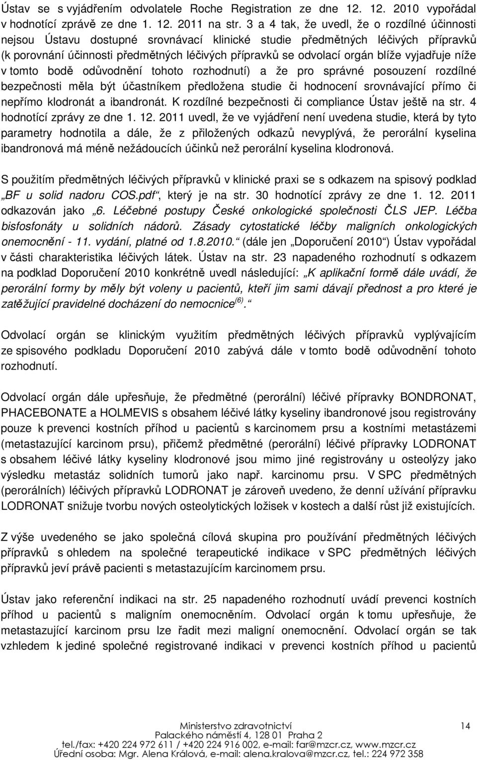 blíže vyjadřuje níže v tomto bodě odůvodnění tohoto rozhodnutí) a že pro správné posouzení rozdílné bezpečnosti měla být účastníkem předložena studie či hodnocení srovnávající přímo či nepřímo