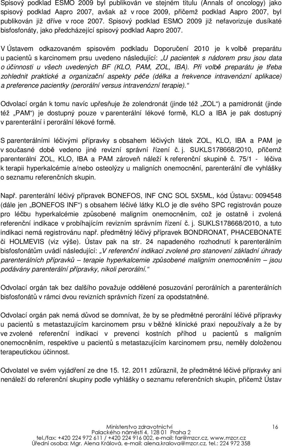 V Ústavem odkazovaném spisovém podkladu Doporučení 2010 je k volbě preparátu u pacientů s karcinomem prsu uvedeno následující: U pacientek s nádorem prsu jsou data o účinnosti u všech uvedených BF