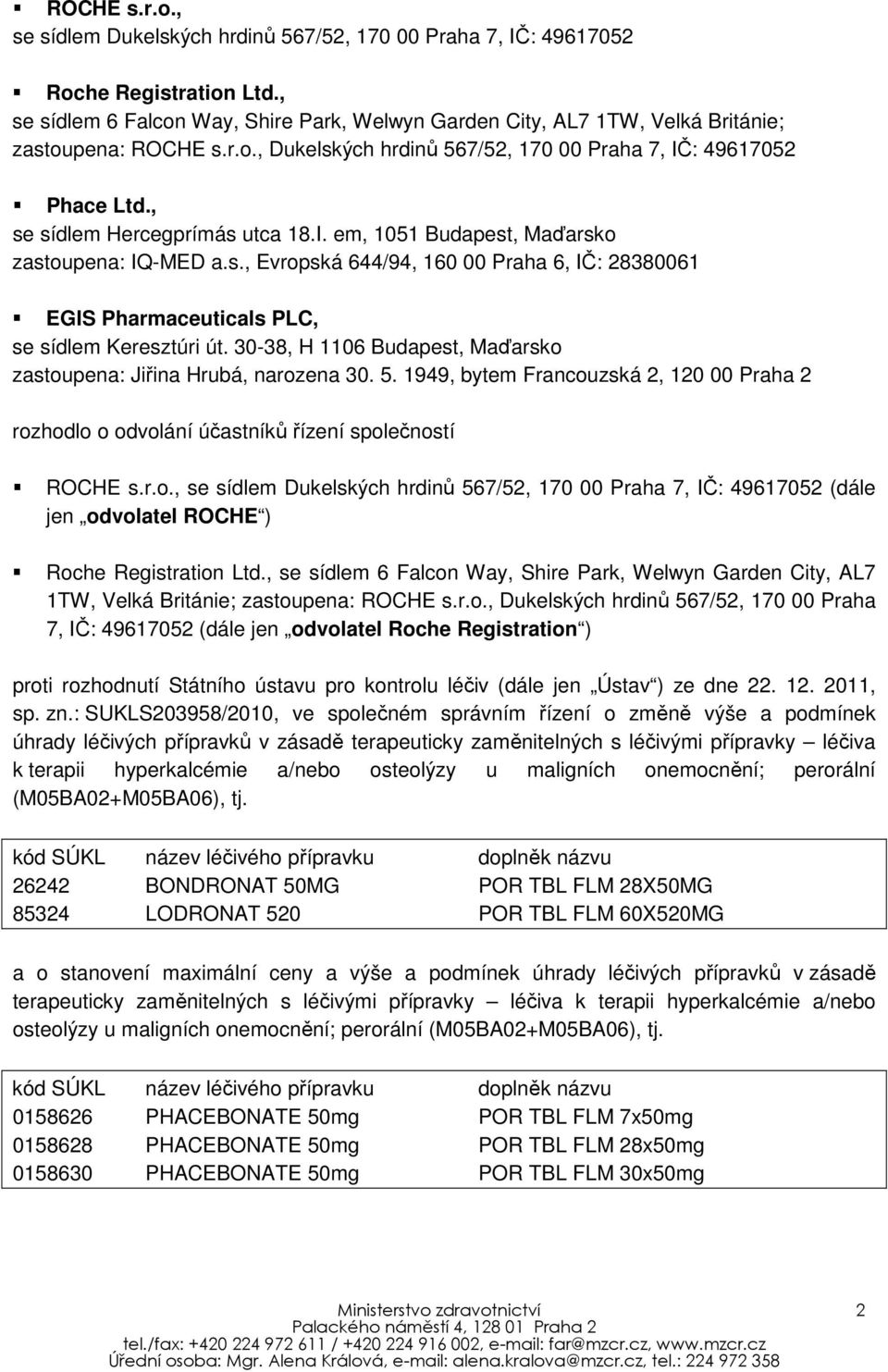 , se sídlem Hercegprímás utca 18.I. em, 1051 Budapest, Maďarsko zastoupena: IQ-MED a.s., Evropská 644/94, 160 00 Praha 6, IČ: 28380061 EGIS Pharmaceuticals PLC, se sídlem Keresztúri út.