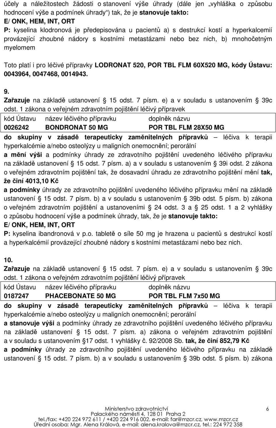 POR TBL FLM 60X520 MG, kódy Ústavu: 0043964, 0047468, 0014943. 9. Zařazuje na základě ustanovení 15 odst. 7 písm. e) a v souladu s ustanovením 39c odst.