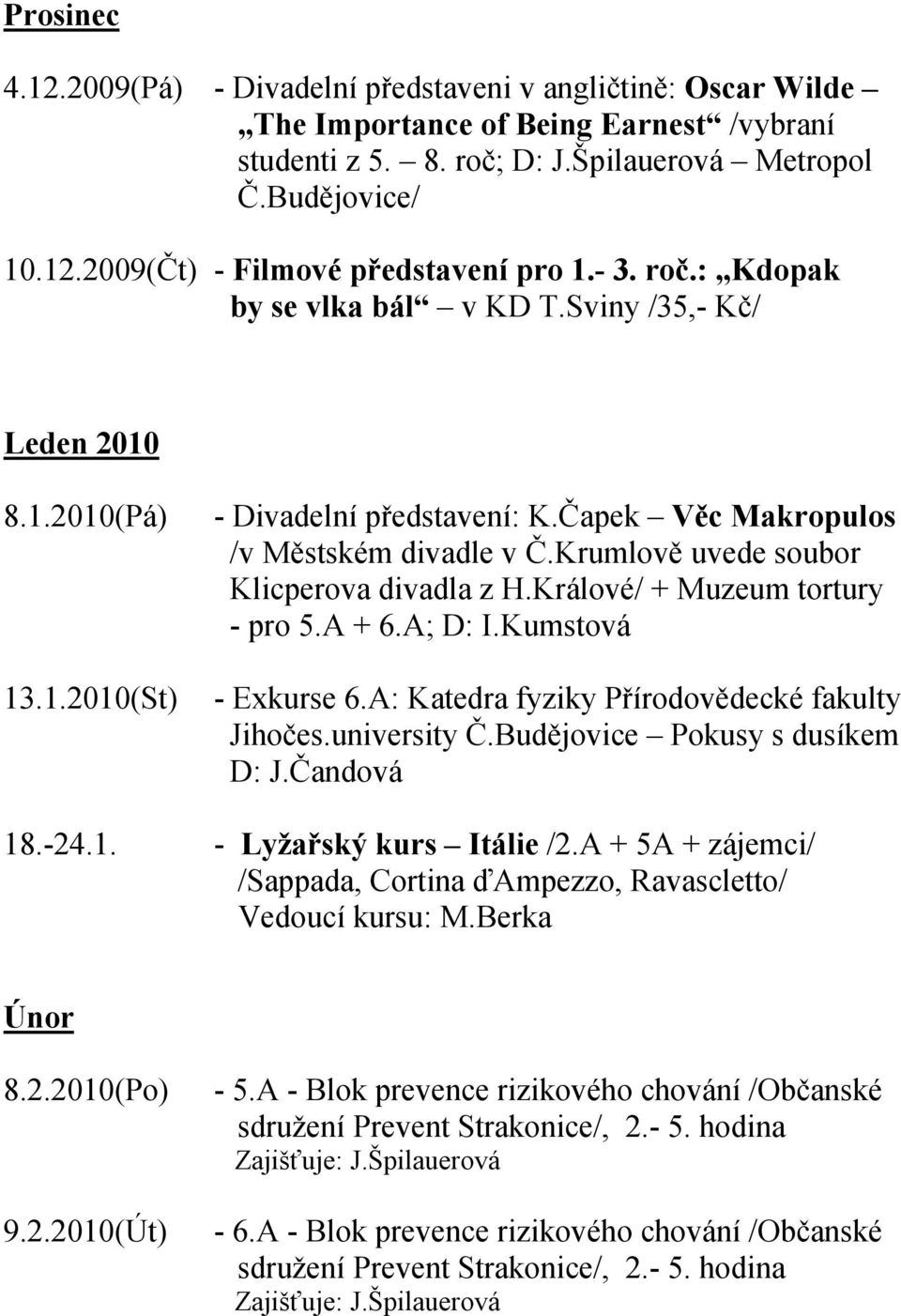 Krumlově uvede soubor Klicperova divadla z H.Králové/ + Muzeum tortury - pro 5.A + 6.A; D: I.Kumstová - Exkurse 6.A: Katedra fyziky Přírodovědecké fakulty Jihočes.university Č.