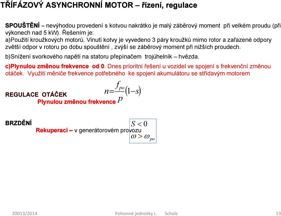 Vinutí kotvy je vyvedeno 3 páry kroužků mimo rotor a zařazené odry zvětší odr v rotoru dobu uštění, zvýší e záběrový moment při nižších proudech.