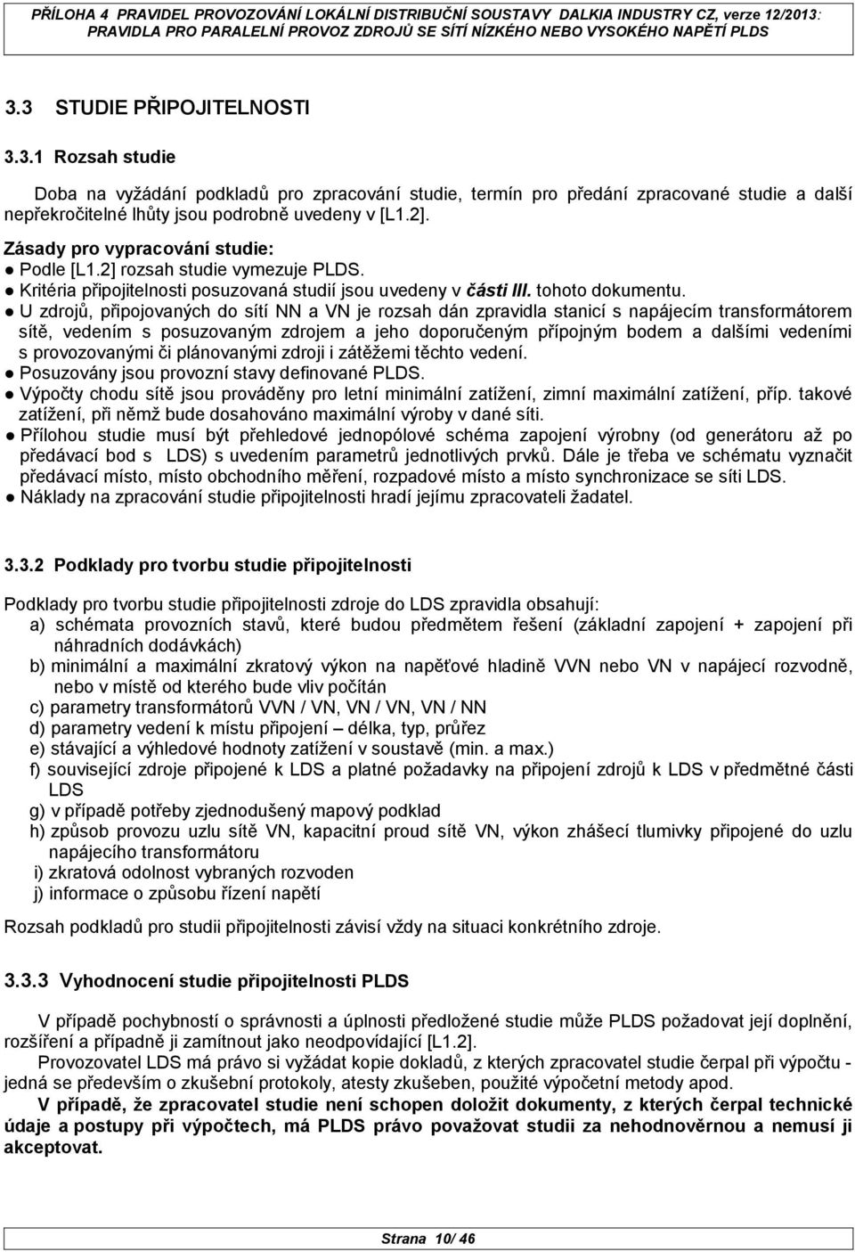 U zdrojů, připojovaných do sítí NN a VN je rozsah dán zpravidla stanicí s napájecím transformátorem sítě, vedením s posuzovaným zdrojem a jeho doporučeným přípojným bodem a dalšími vedeními s