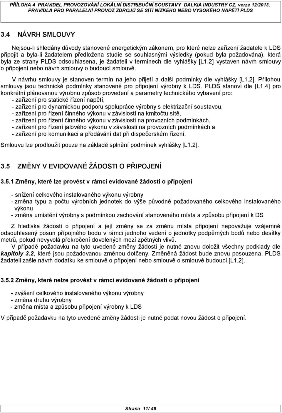 V návrhu smlouvy je stanoven termín na jeho přijetí a další podmínky dle vyhlášky [L1.2]. Přílohou smlouvy jsou technické podmínky stanovené pro připojení výrobny k LDS. PLDS stanoví dle [L1.