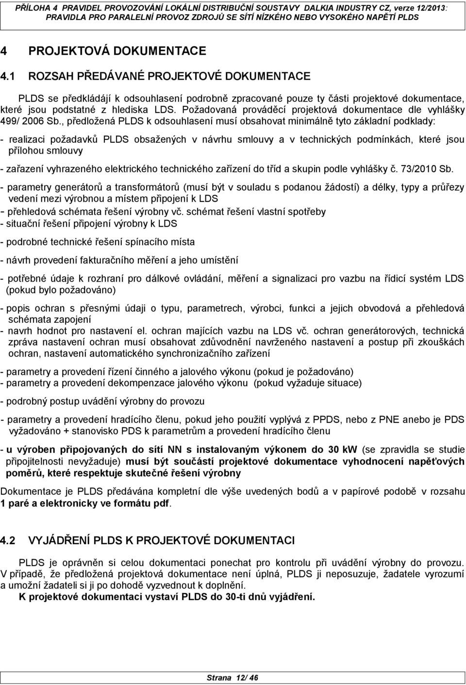 , předložená PLDS k odsouhlasení musí obsahovat minimálně tyto základní podklady: - realizaci požadavků PLDS obsažených v návrhu smlouvy a v technických podmínkách, které jsou přílohou smlouvy -