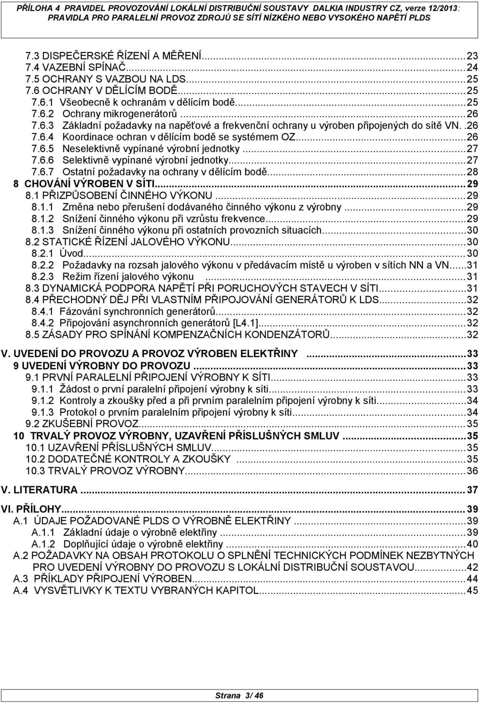 ..27 7.6.6 Selektivně vypínané výrobní jednotky...27 7.6.7 Ostatní požadavky na ochrany v dělícím bodě...28 8 CHOVÁNÍ VÝROBEN V SÍTI...29 8.1 