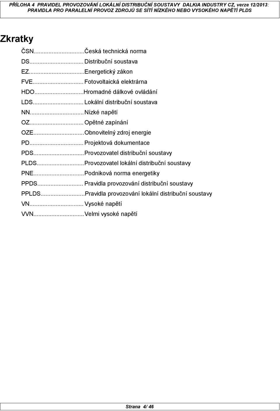 .. Projektová dokumentace PDS...Provozovatel distribuční soustavy PLDS...Provozovatel lokální distribuční soustavy PNE.