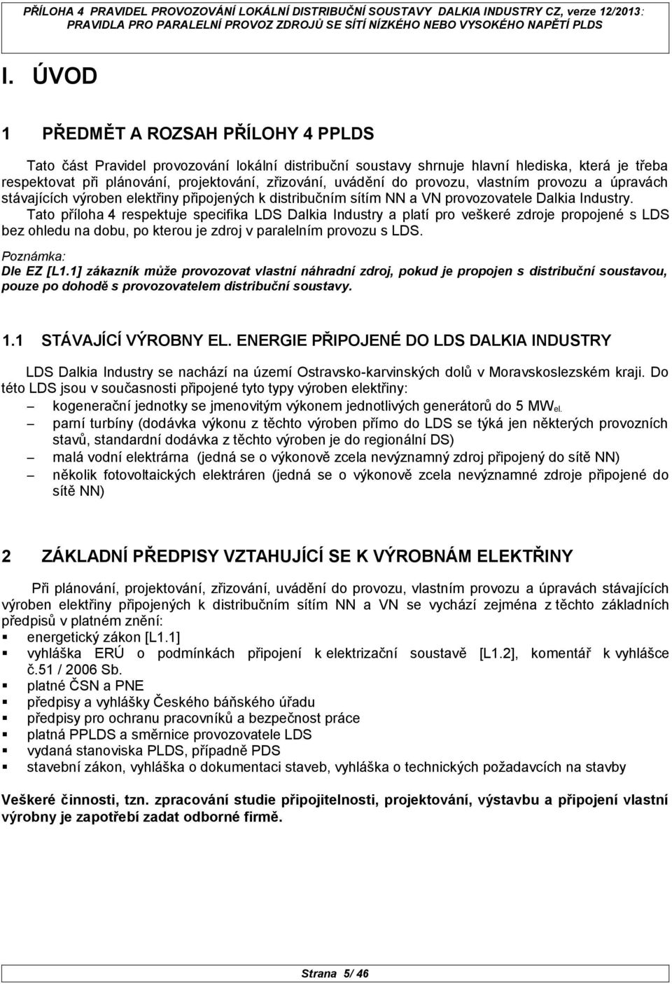 Tato příloha 4 respektuje specifika LDS Dalkia Industry a platí pro veškeré zdroje propojené s LDS bez ohledu na dobu, po kterou je zdroj v paralelním provozu s LDS. Poznámka: Dle EZ [L1.