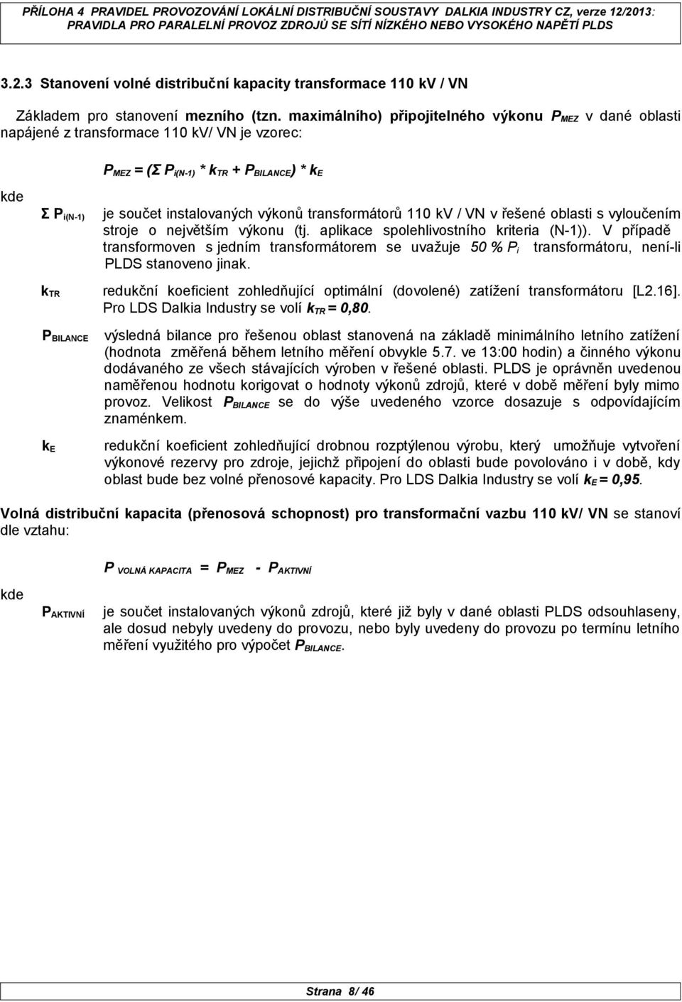 instalovaných výkonů transformátorů 110 kv / VN v řešené oblasti s vyloučením stroje o největším výkonu (tj. aplikace spolehlivostního kriteria (N-1)).