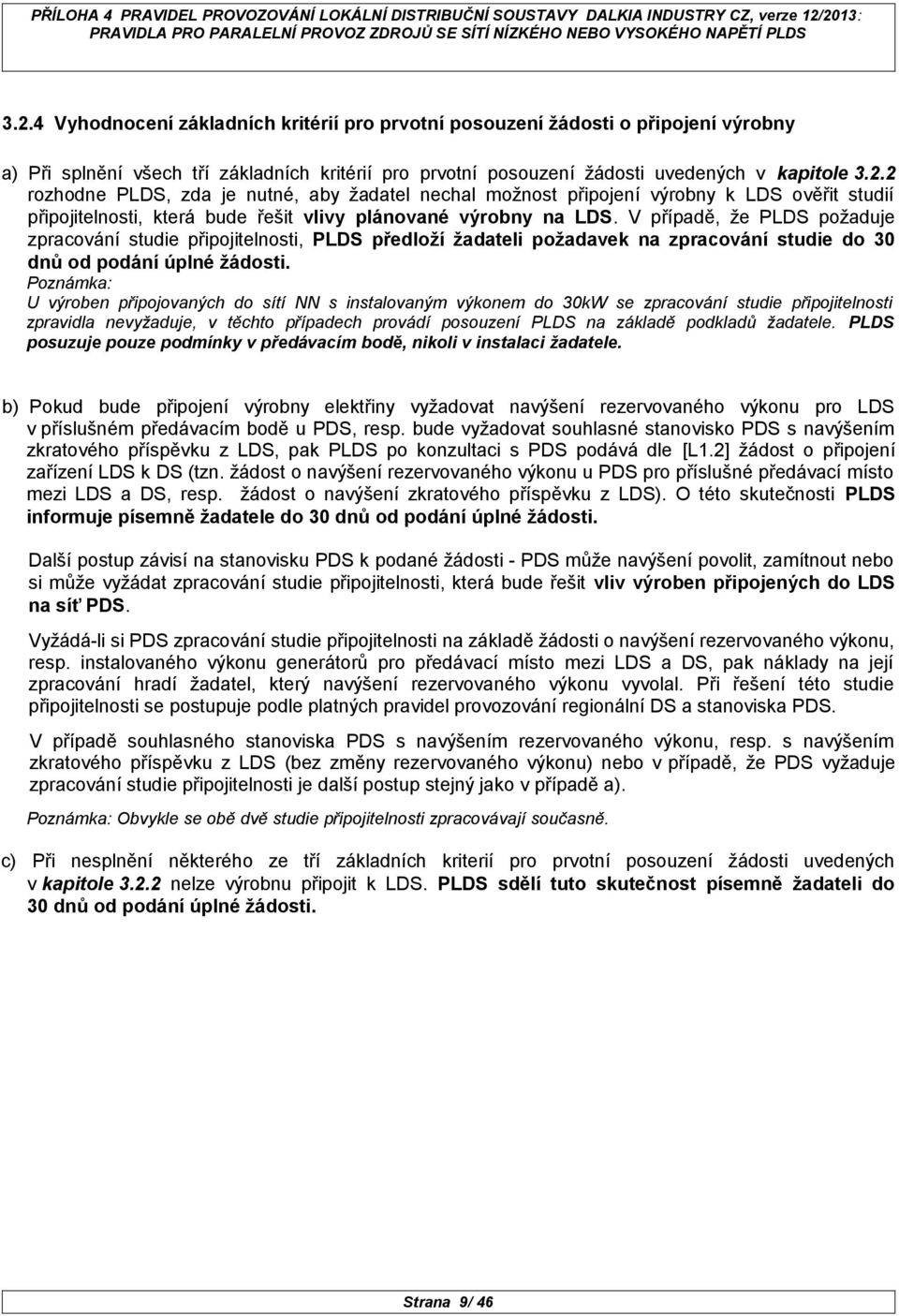 Poznámka: U výroben připojovaných do sítí NN s instalovaným výkonem do 30kW se zpracování studie připojitelnosti zpravidla nevyžaduje, v těchto případech provádí posouzení PLDS na základě podkladů
