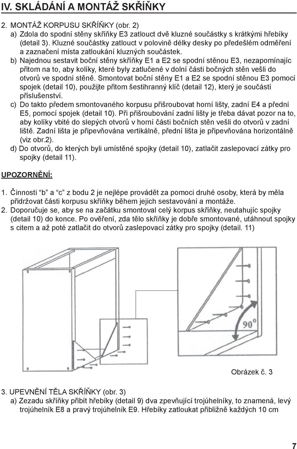 b) Najednou sestavit boční stěny skříňky E1 a E2 se spodní stěnou E3, nezapomínajíc přitom na to, aby kolíky, které byly zatlučené v dolní části bočných stěn vešli do otvorů ve spodní stěně.