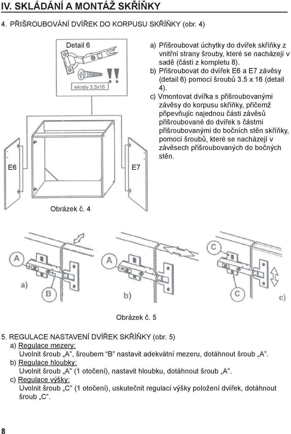 b) Přišroubovat do dvířek E6 a E7 závěsy (detail 6) pomocí šroubů 3.5 x 16 (detail 4).