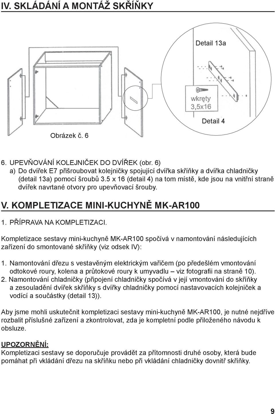 5 x 16 (detail 4) na tom místě, kde jsou na vnitřní straně dvířek navrtané otvory pro upevňovací šrouby. V. KOMPLETIZACE MINI-KUCHYNĚ MK-AR100 1. PŘÍPRAVA NA KOMPLETIZACI.