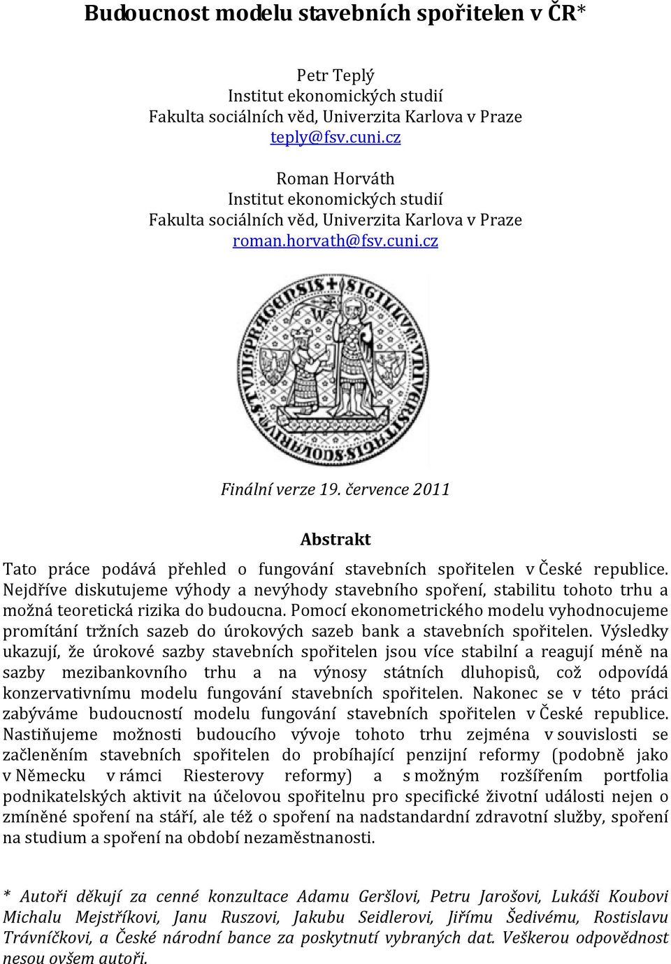 července 2011 Abstrakt Tato práce podává přehled o fungování stavebních spořitelen v České republice.
