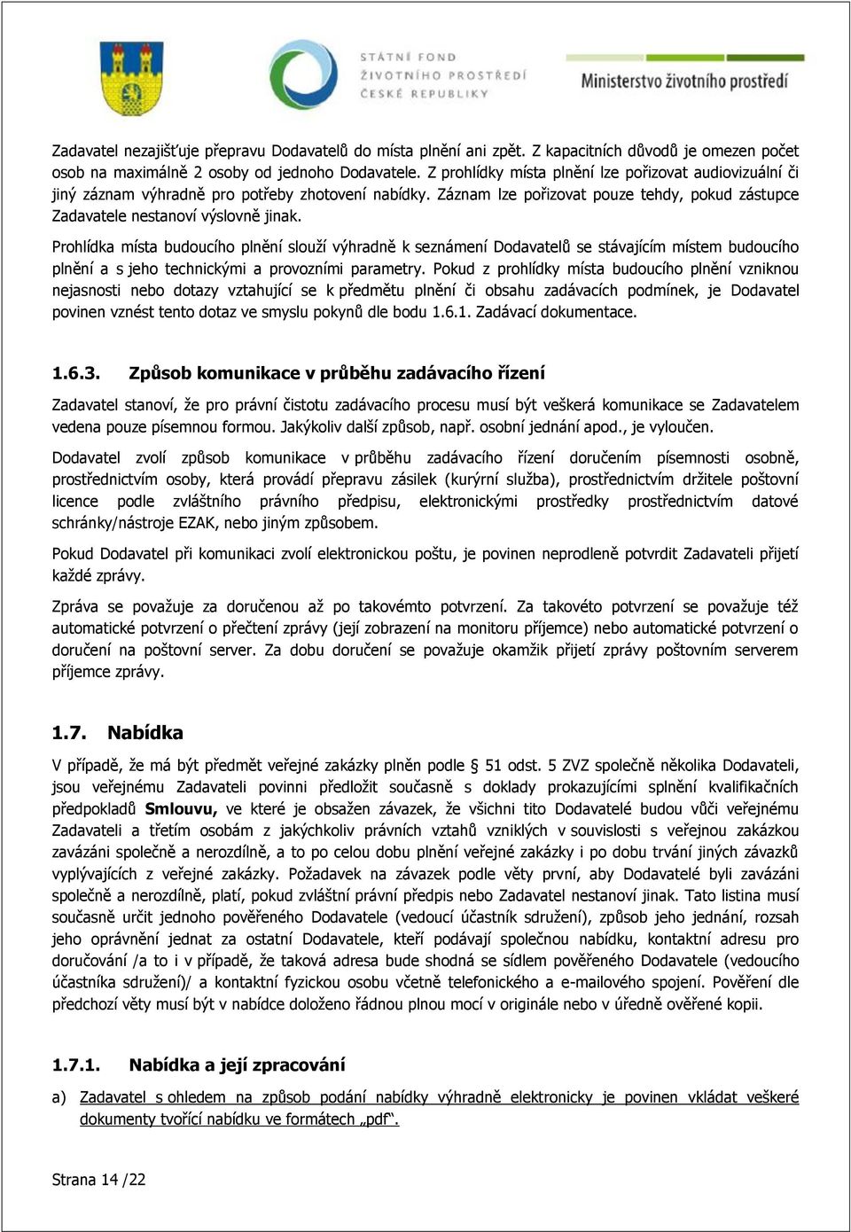 Prohlídka místa budoucího plnění slouţí výhradně k seznámení Dodavatelů se stávajícím místem budoucího plnění a s jeho technickými a provozními parametry.