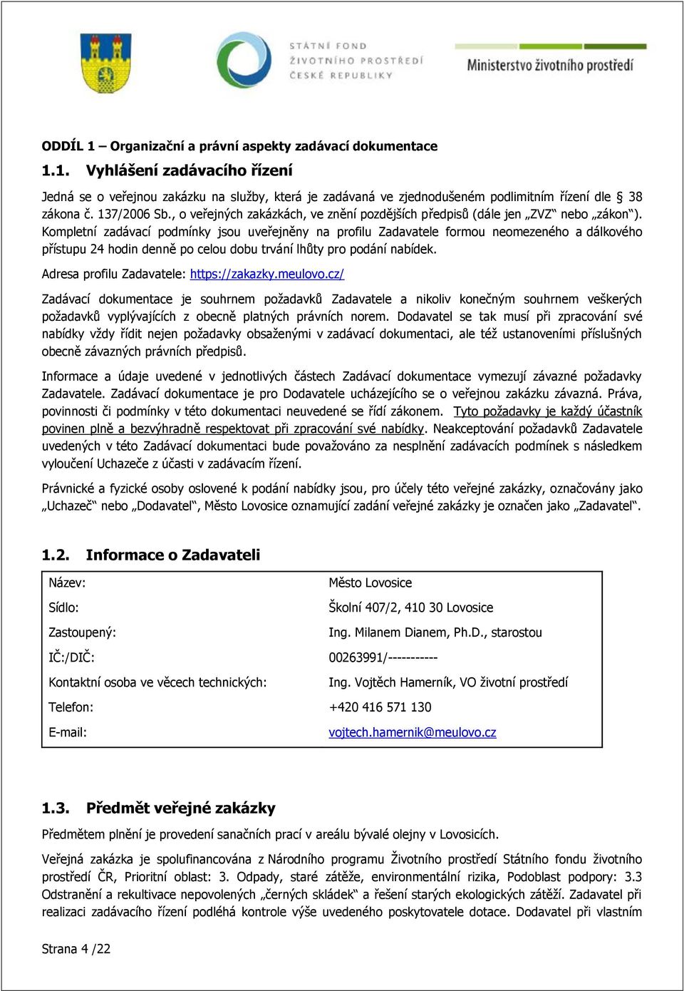 Kompletní zadávací podmínky jsou uveřejněny na profilu Zadavatele formou neomezeného a dálkového přístupu 24 hodin denně po celou dobu trvání lhůty pro podání nabídek.