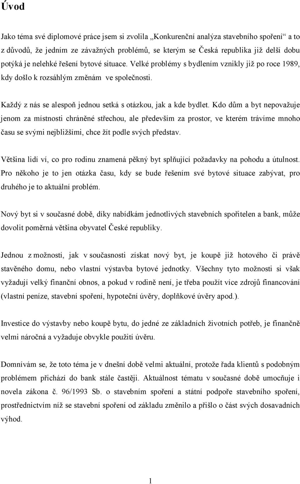 Kdo dům a byt nepovažuje jenom za místnosti chráněné střechou, ale především za prostor, ve kterém trávíme mnoho času se svými nejbližšími, chce žít podle svých představ.