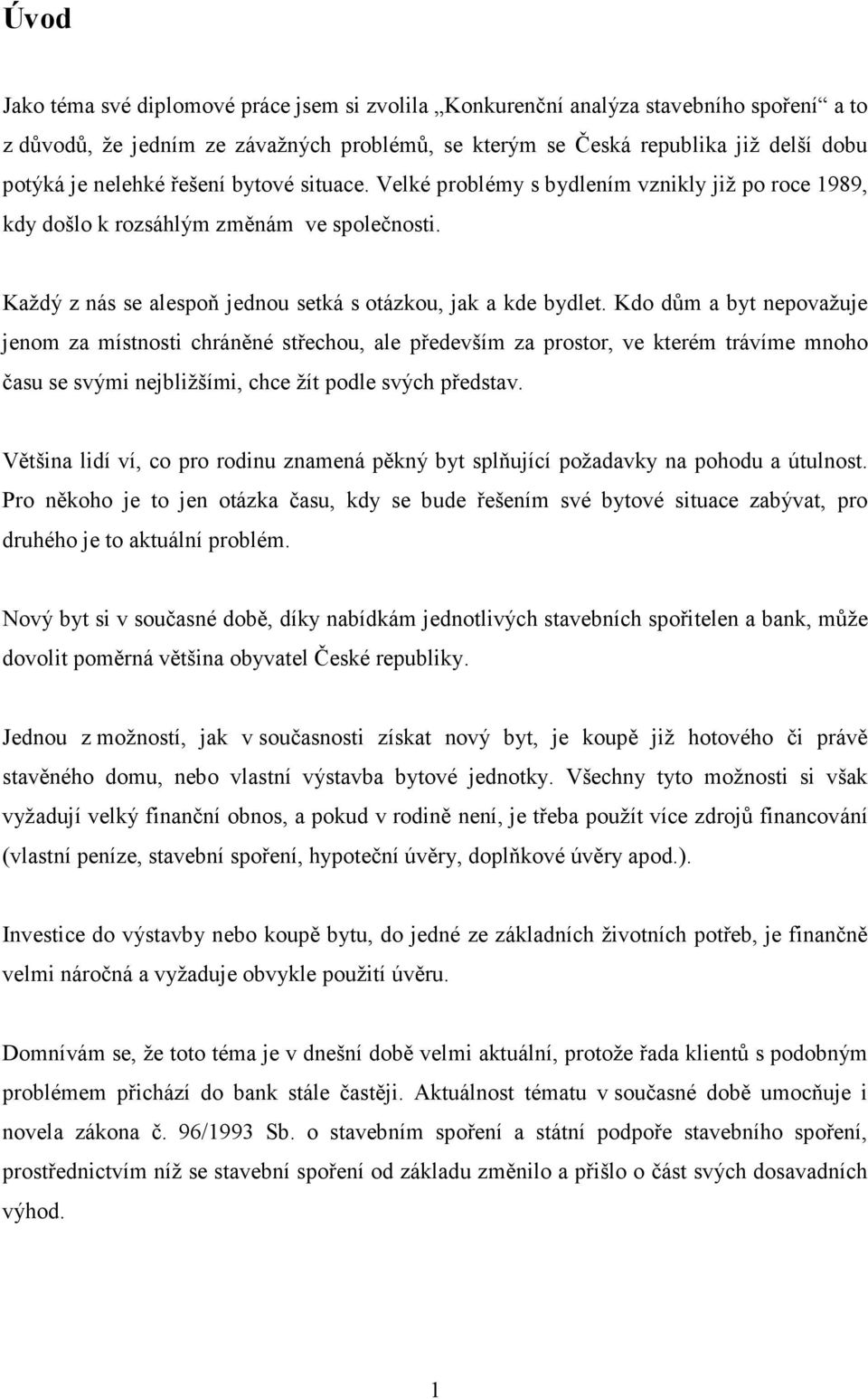 Kdo dům a byt nepovažuje jenom za místnosti chráněné střechou, ale především za prostor, ve kterém trávíme mnoho času se svými nejbližšími, chce žít podle svých představ.