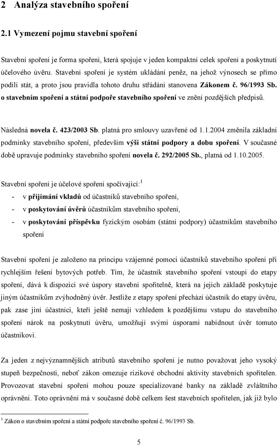 o stavebním spoření a státní podpoře stavebního spoření ve znění pozdějších předpisů. Následná novela č. 423/2003 Sb. platná pro smlouvy uzavřené od 1.