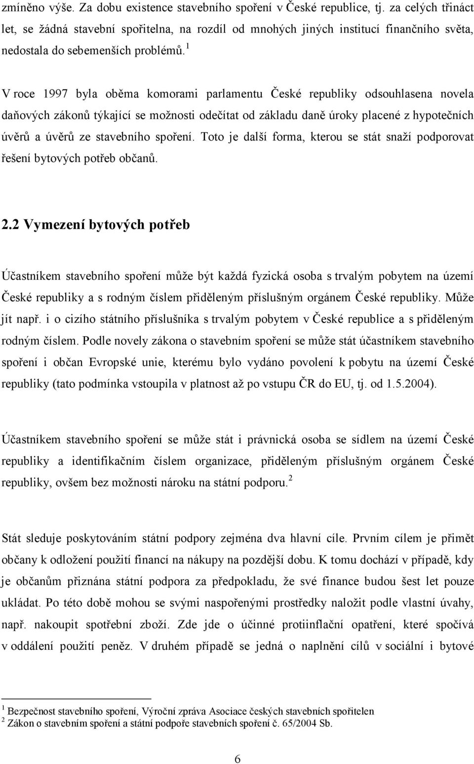 1 V roce 1997 byla oběma komorami parlamentu České republiky odsouhlasena novela daňových zákonů týkající se možnosti odečítat od základu daně úroky placené z hypotečních úvěrů a úvěrů ze stavebního