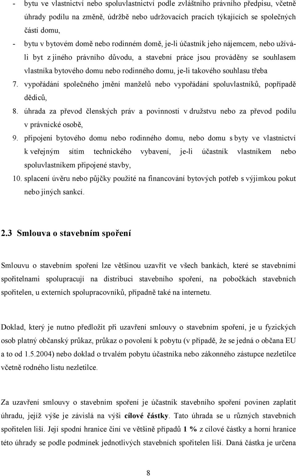 takového souhlasu třeba 7. vypořádání společného jmění manželů nebo vypořádání spoluvlastníků, popřípadě dědiců, 8.