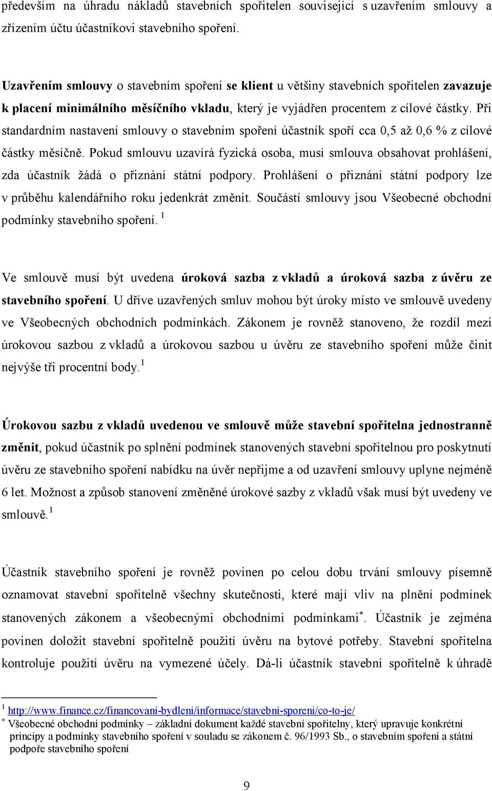 Při standardním nastavení smlouvy o stavebním spoření účastník spoří cca 0,5 až 0,6 % z cílové částky měsíčně.