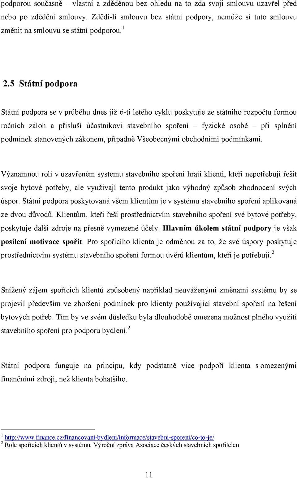 5 Státní podpora Státní podpora se v průběhu dnes již 6-ti letého cyklu poskytuje ze státního rozpočtu formou ročních záloh a přísluší účastníkovi stavebního spoření fyzické osobě při splnění