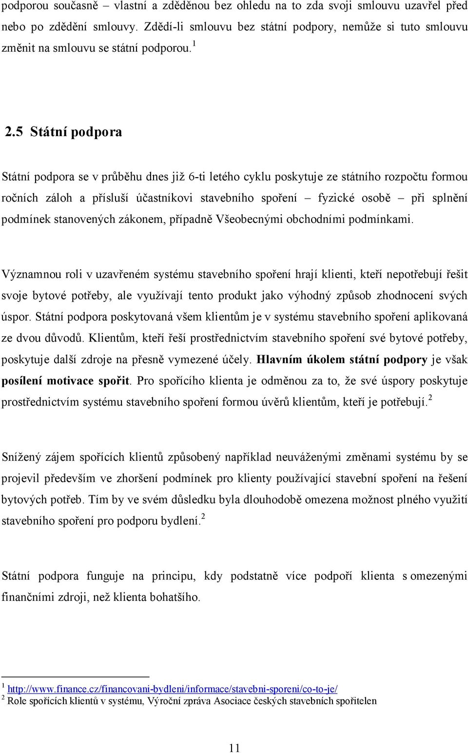 5 Státní podpora Státní podpora se v průběhu dnes již 6-ti letého cyklu poskytuje ze státního rozpočtu formou ročních záloh a přísluší účastníkovi stavebního spoření fyzické osobě při splnění