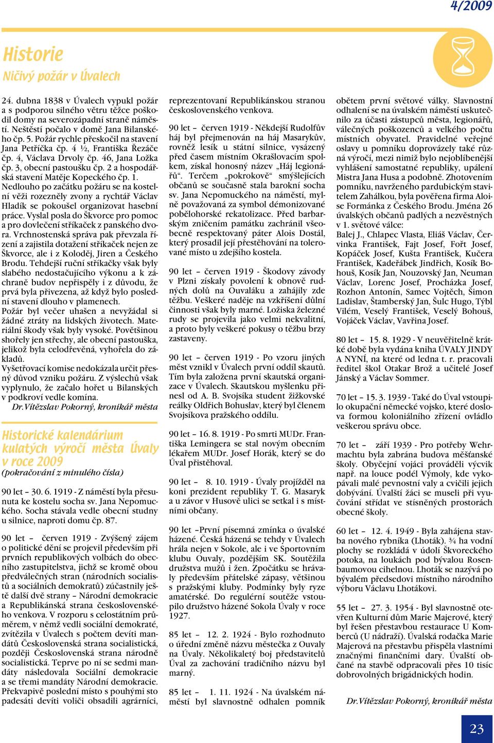 Nedlouho po začátku požáru se na kostelní věži rozezněly zvony a rychtář Václav Hladík se pokoušel organizovat hasební práce.