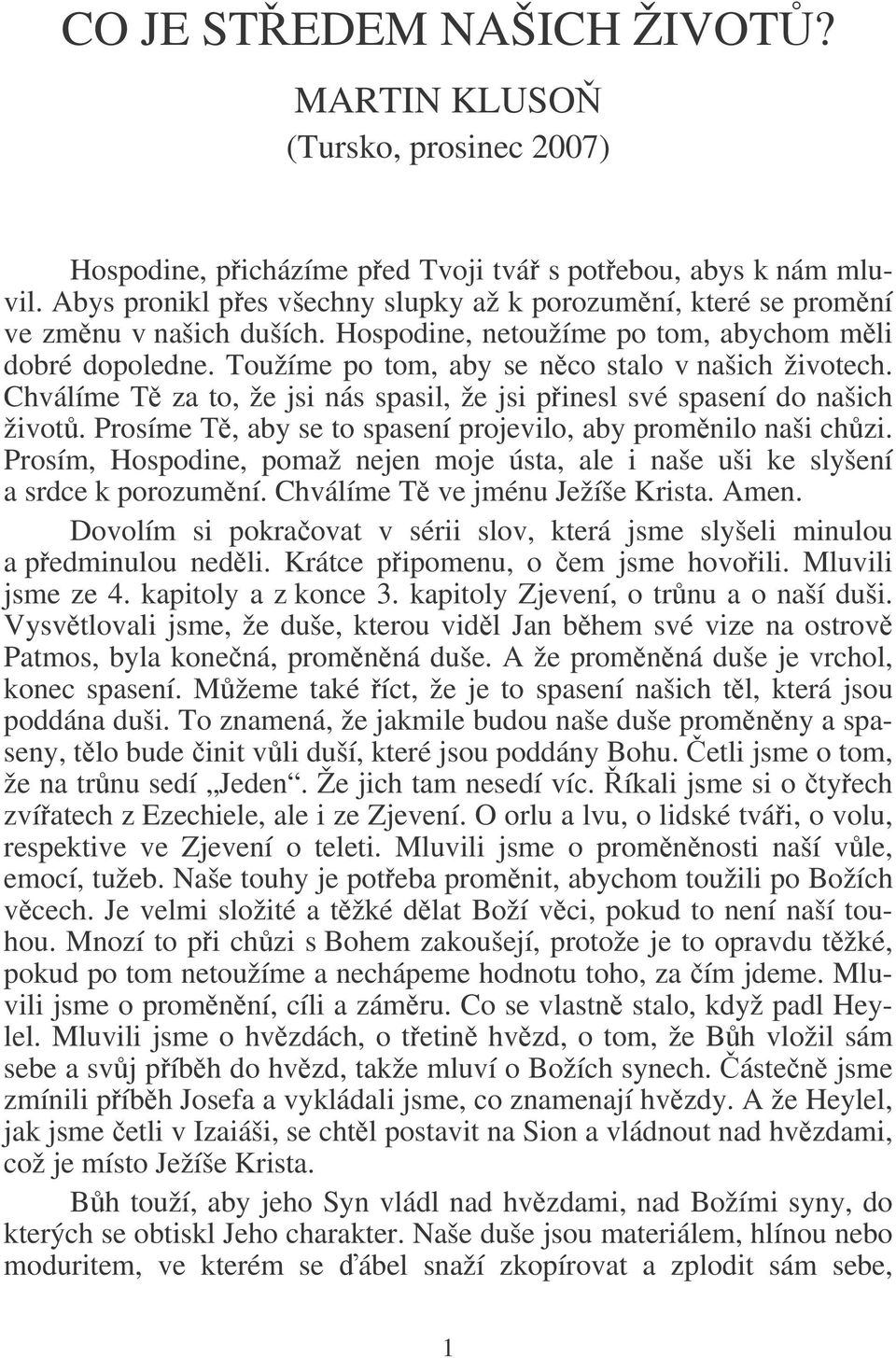 Chválíme T za to, že jsi nás spasil, že jsi pinesl své spasení do našich život. Prosíme T, aby se to spasení projevilo, aby promnilo naši chzi.