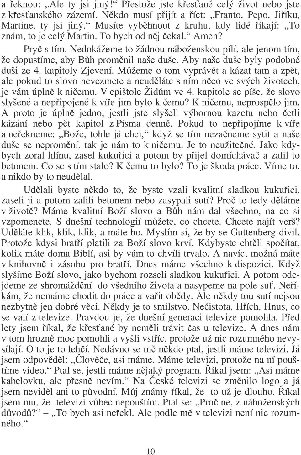 Aby naše duše byly podobné duši ze 4. kapitoly Zjevení. Mžeme o tom vyprávt a kázat tam a zpt, ale pokud to slovo nevezmete a neudláte s ním nco ve svých životech, je vám úpln k niemu.