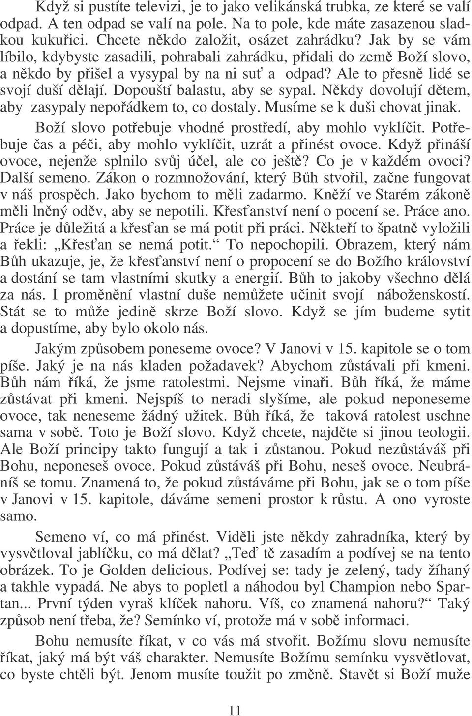 Dopouští balastu, aby se sypal. Nkdy dovolují dtem, aby zasypaly nepoádkem to, co dostaly. Musíme se k duši chovat jinak. Boží slovo potebuje vhodné prostedí, aby mohlo vyklíit.