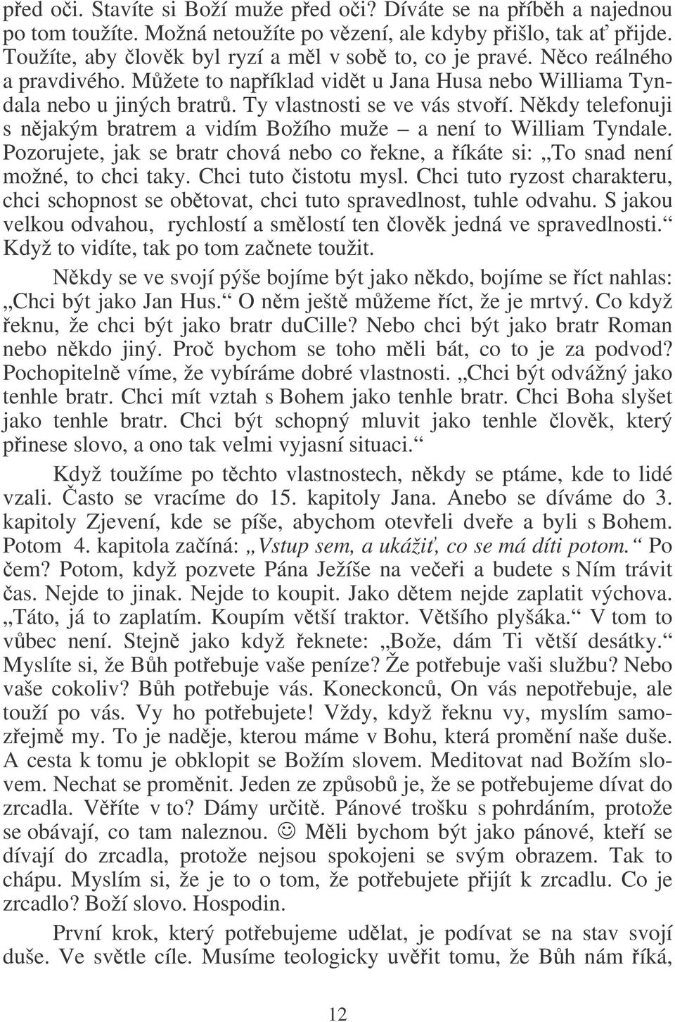 Nkdy telefonuji s njakým bratrem a vidím Božího muže a není to William Tyndale. Pozorujete, jak se bratr chová nebo co ekne, a íkáte si: To snad není možné, to chci taky. Chci tuto istotu mysl.