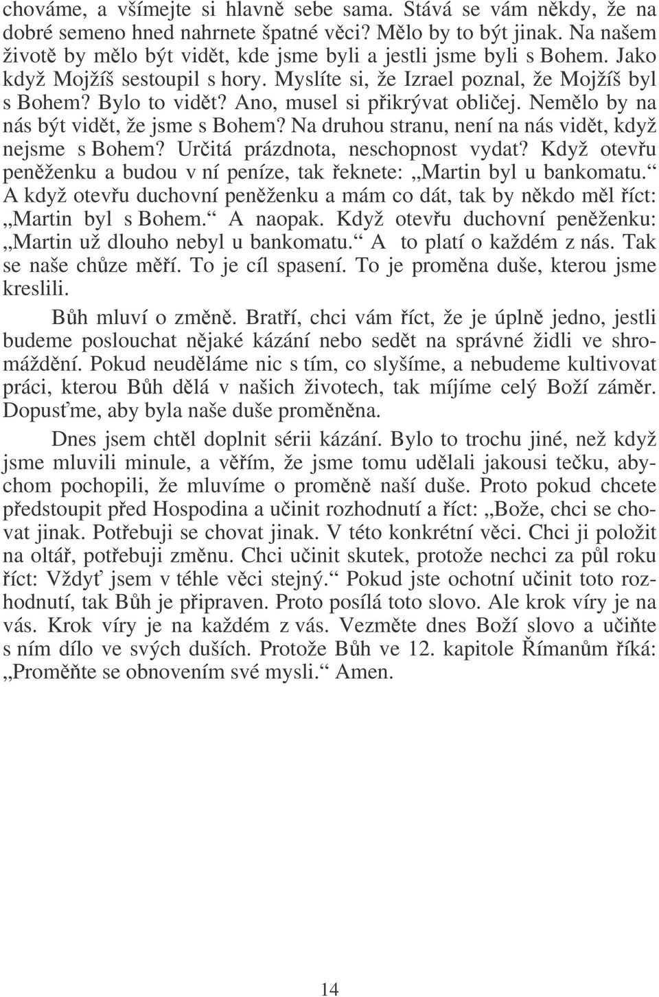 Na druhou stranu, není na nás vidt, když nejsme s Bohem? Uritá prázdnota, neschopnost vydat? Když otevu penženku a budou v ní peníze, tak eknete: Martin byl u bankomatu.