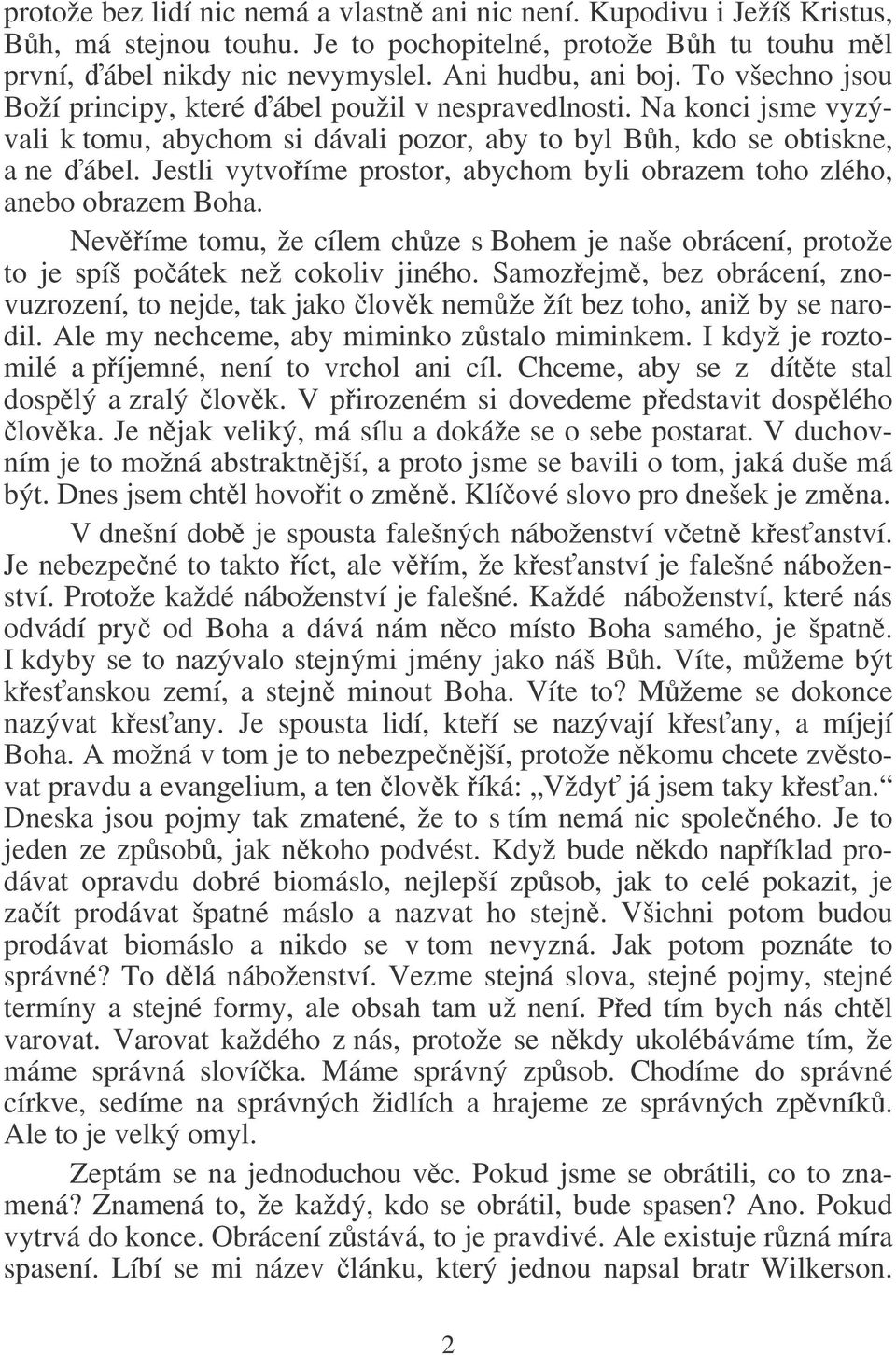 Jestli vytvoíme prostor, abychom byli obrazem toho zlého, anebo obrazem Boha. Nevíme tomu, že cílem chze s Bohem je naše obrácení, protože to je spíš poátek než cokoliv jiného.