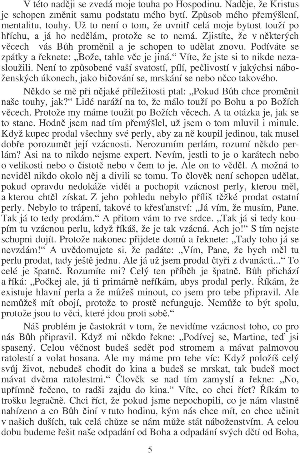 Podíváte se zpátky a eknete: Bože, tahle vc je jiná. Víte, že jste si to nikde nezasloužili.