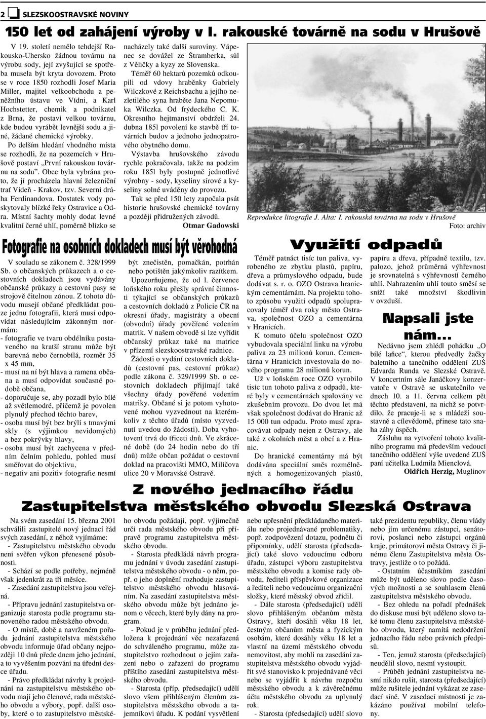 Proto se v roce 1850 rozhodli Josef Maria Miller, majitel velkoobchodu a penûïního ústavu ve Vídni, a Karl Hochstetter, chemik a podnikatel z Brna, Ïe postaví velkou továrnu, kde budou vyrábût levnûj