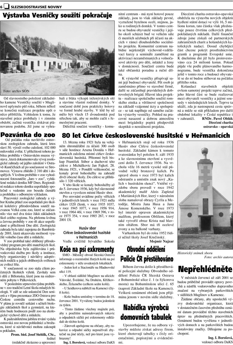 U pfiíleïitosti tohoto jubilea probûhla v Ostravském muzeu v stava, která dokumentovala v voj zoologické zahrady od jejího zaloïení v Ostravû-Kunãiãkách aï po souãasnost ve Stromovce.