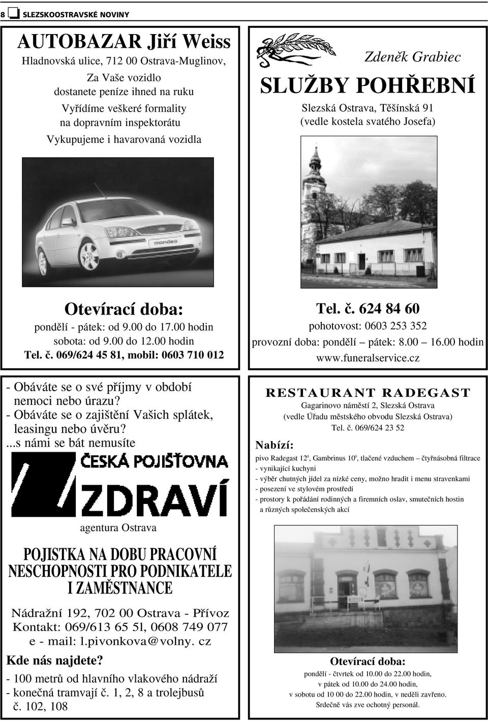 00 do 12.00 hodin Tel. ã. 069/624 45 81, mobil: 0603 710 012 - Obáváte se o své pfiíjmy v období nemoci nebo úrazu? - Obáváte se o zaji tûní Va ich splátek, leasingu nebo úvûru?