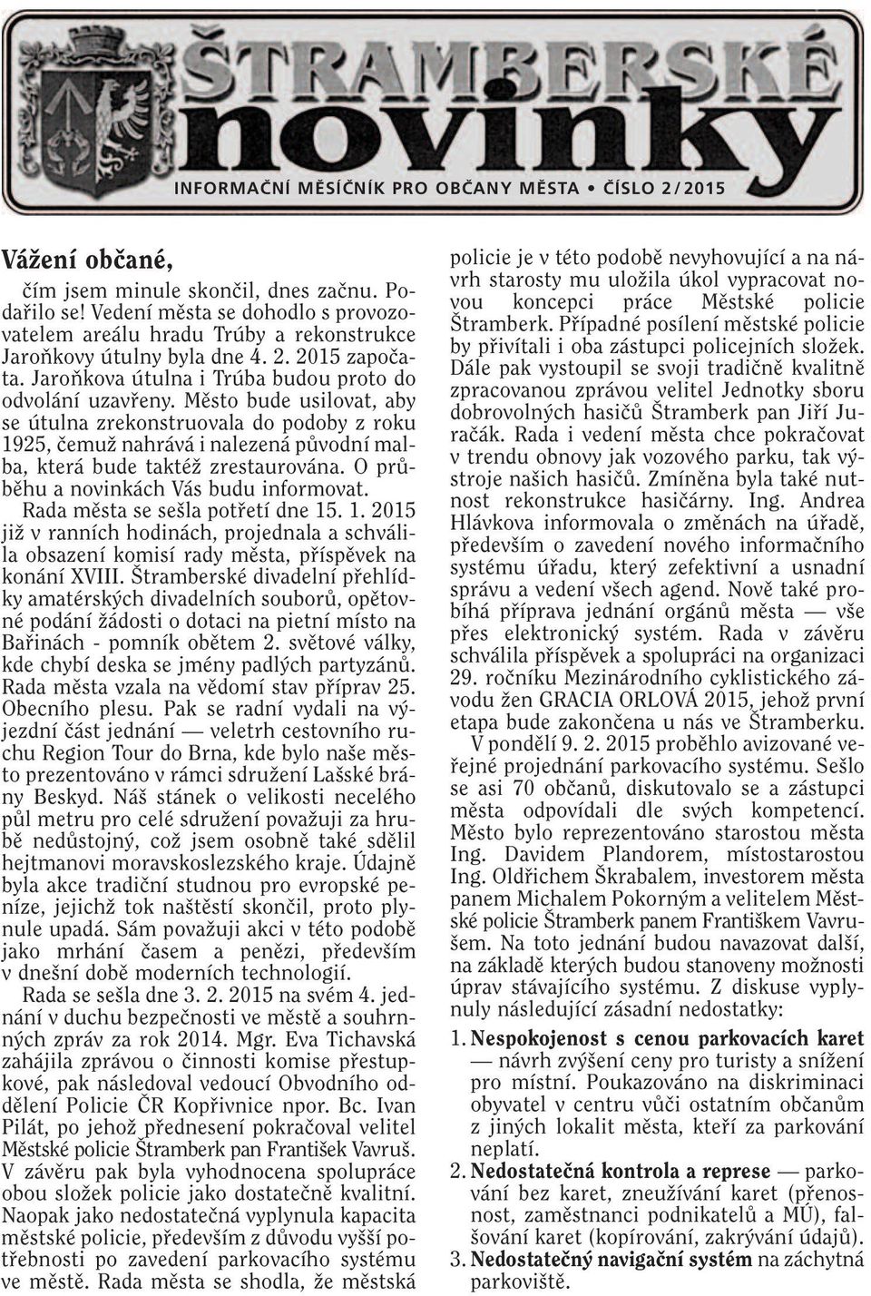 Mûsto bude usilovat, aby se útulna zrekonstruovala do podoby z roku 1925, ãemuï nahrává i nalezená pûvodní malba, která bude taktéï zrestaurována. O prûbûhu a novinkách Vás budu informovat.