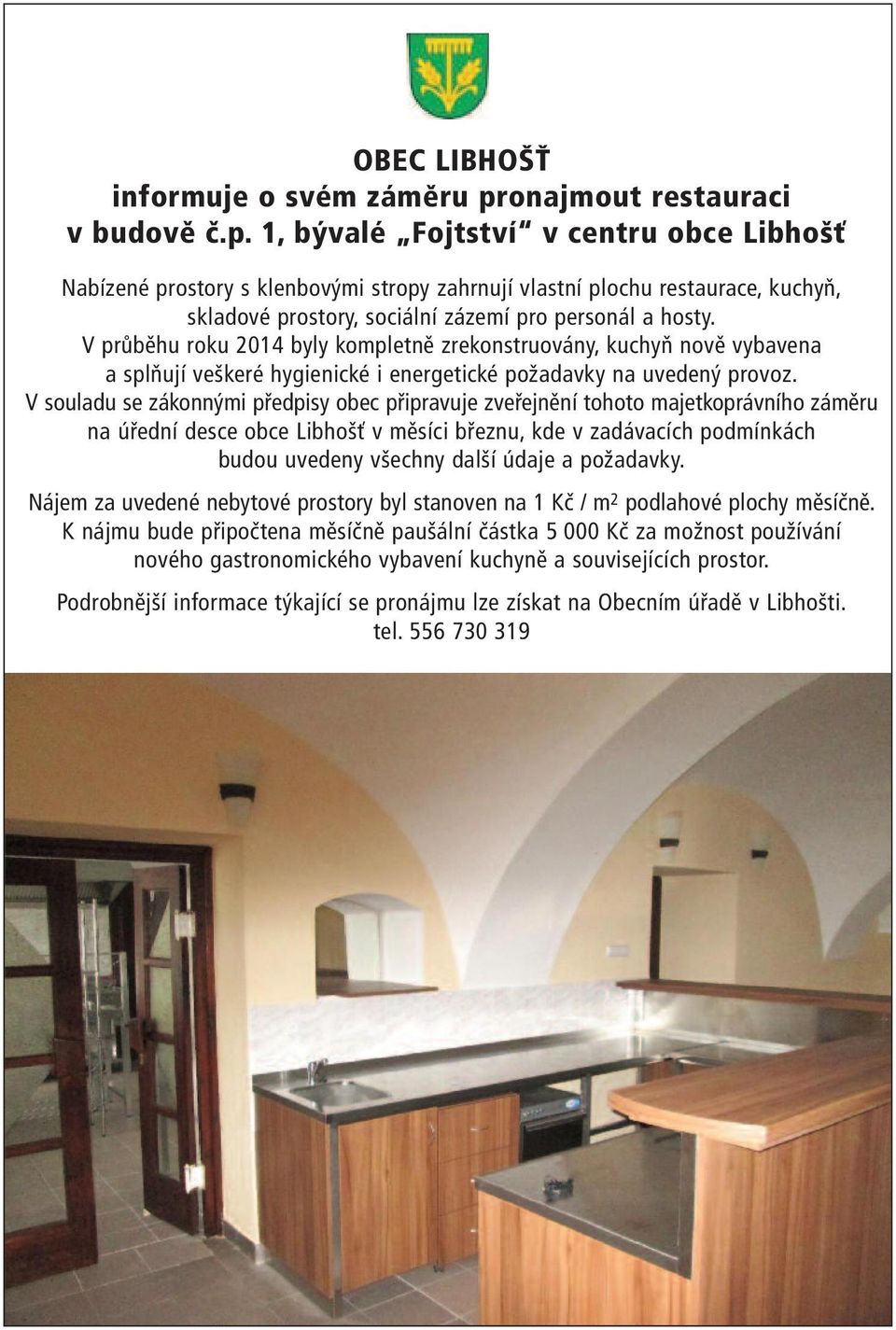 1, bývalé Fojtství v centru obce Libhošť Nabízené prostory s klenbovými stropy zahrnují vlastní plochu restaurace, kuchyň, skladové prostory, sociální zázemí pro personál a hosty.