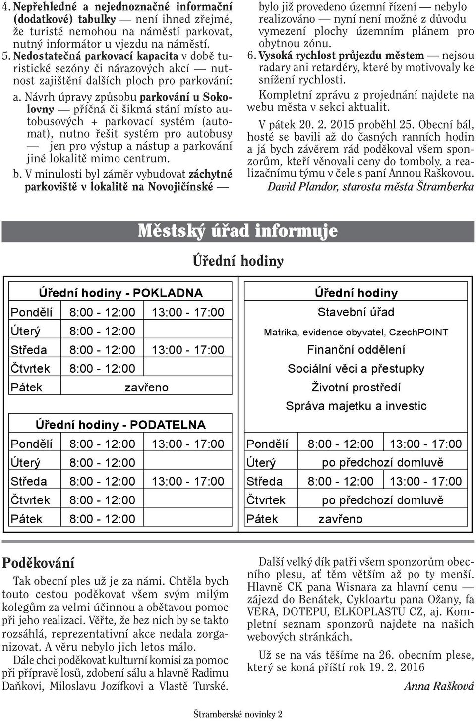 Návrh úpravy zpûsobu parkování u Sokolovny pfiíãná ãi ikmá stání místo autobusov ch + parkovací systém (automat), nutno fie it systém pro autobusy jen pro v stup a nástup a parkování jiné lokalitû