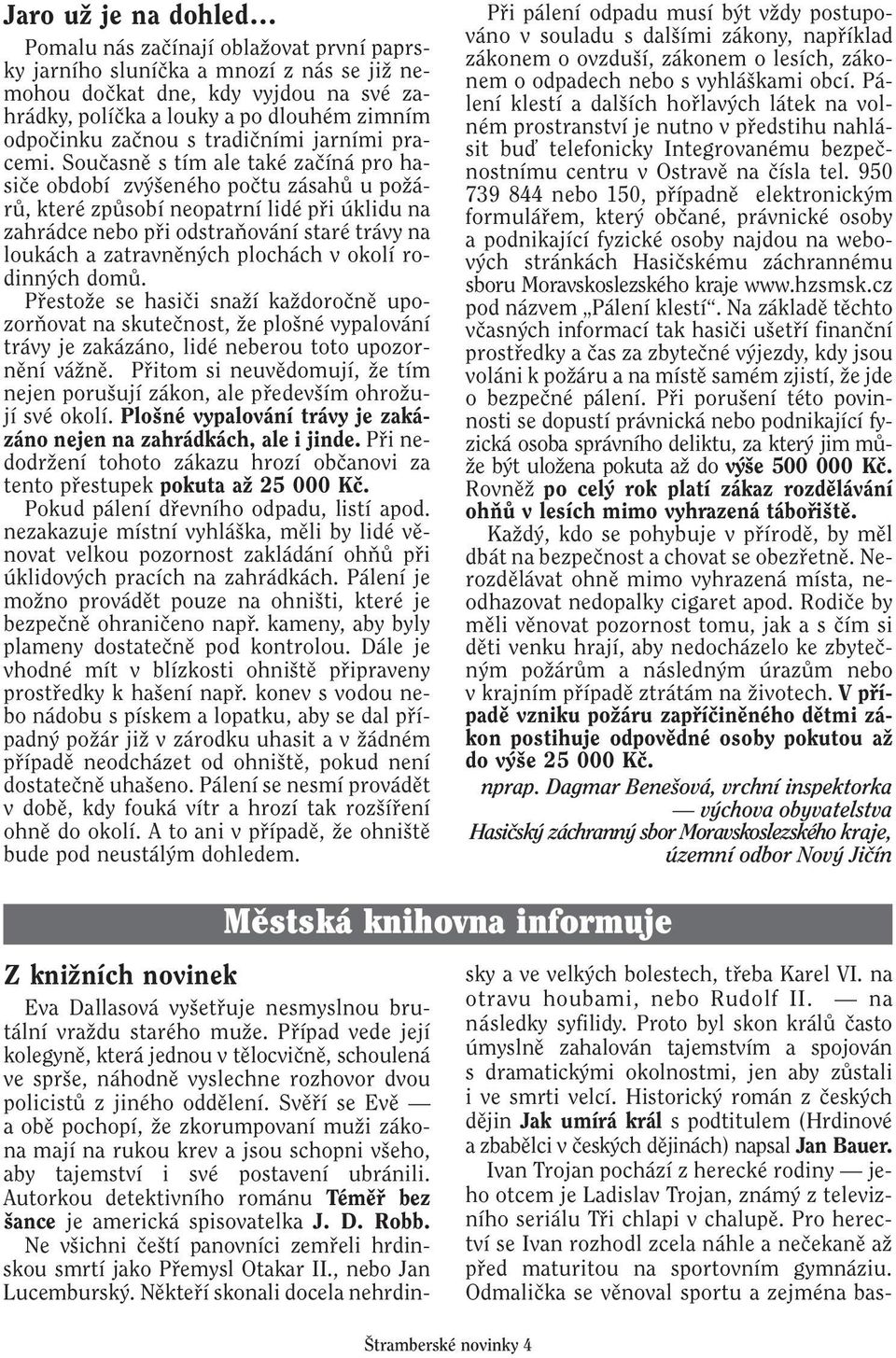 Souãasnû s tím ale také zaãíná pro hasiãe období zv eného poãtu zásahû u poïárû, které zpûsobí neopatrní lidé pfii úklidu na zahrádce nebo pfii odstraàování staré trávy na loukách a zatravnûn ch