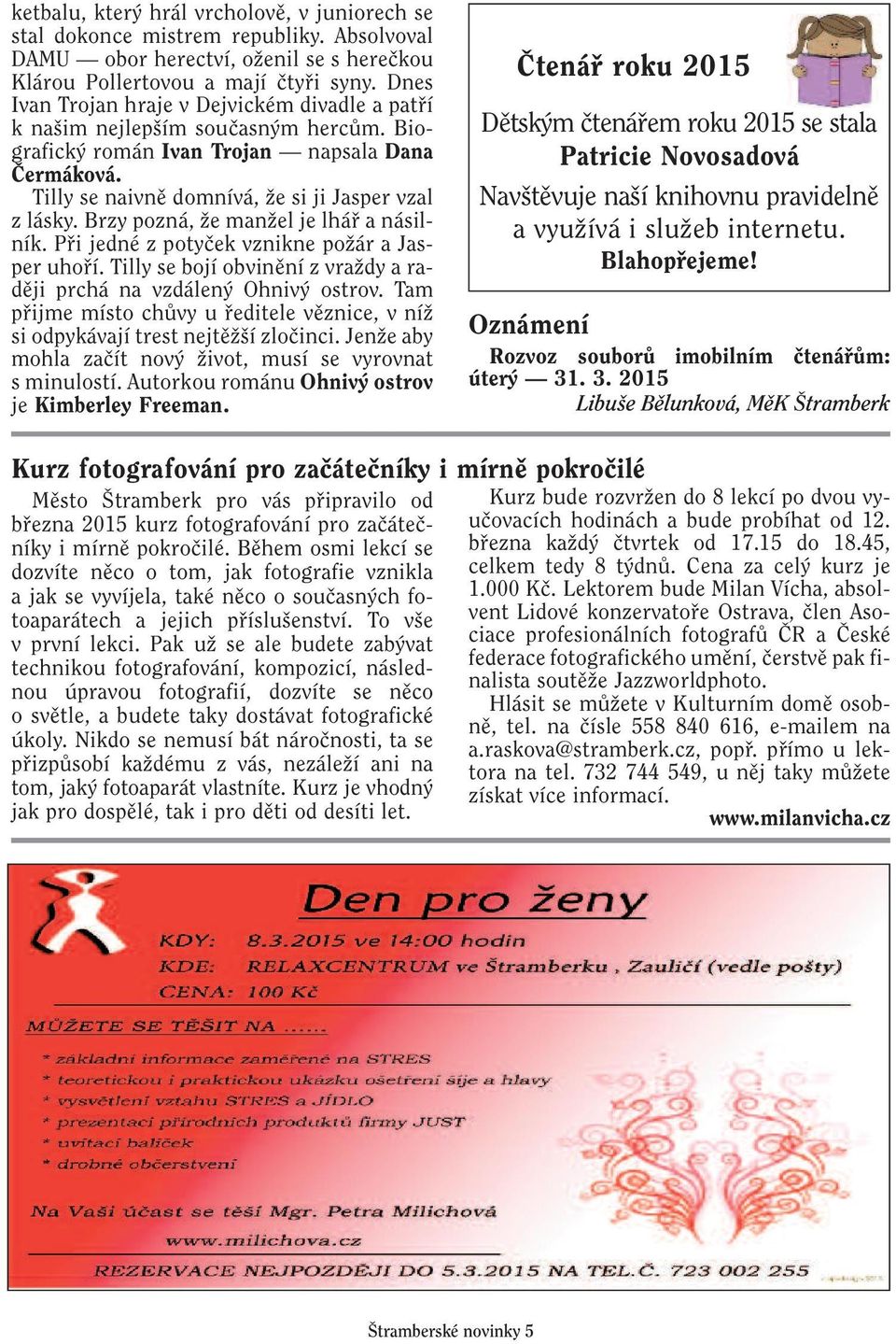 Brzy pozná, Ïe manïel je lháfi a násilník. Pfii jedné z potyãek vznikne poïár a Jasper uhofií. Tilly se bojí obvinûní z vraïdy a radûji prchá na vzdálen Ohniv ostrov.