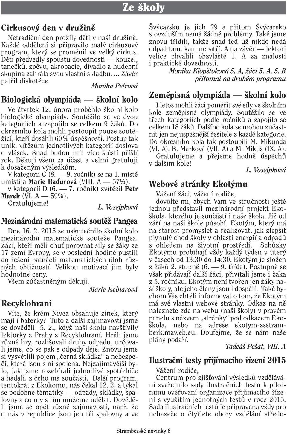 Monika Petrová Biologická olympiáda kolní kolo Ve ãtvrtek 12. února probûhlo kolní kolo biologické olympiády. SoutûÏilo se ve dvou kategoriích a zapojilo se celkem 9 ÏákÛ.